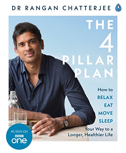 The 4 Pillar Plan: How to Relax, Eat, Move and Sleep Your Way to a Longer, Healthier Life by [Chatterjee, Rangan]