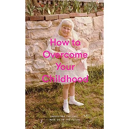 How to Overcome Your Childhood