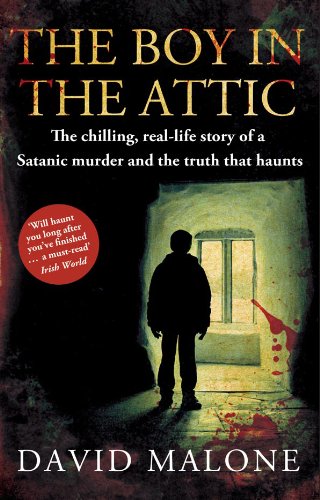 The Boy in the Attic: The Chilling, Real-Life Story of a Satanic Murder and the Truth that Haunts by David Malone