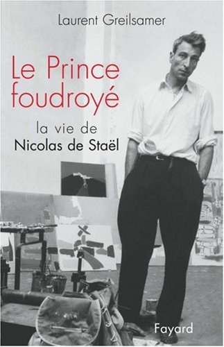 Le prince foudroyé: la vie de Nicolas de Staël