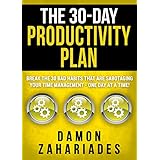 The 30-Day Productivity Plan: Break The 30 Bad Habits That Are Sabotaging Your Time Management - One Day At A Time! (The 30-Day Productivity Boost Book 1)