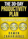 The 30-Day Productivity Plan: Break The 30 Bad Habits That Are Sabotaging Your Time Management - One Day At A Time! (The 30-Day Productivity Boost Book 1)