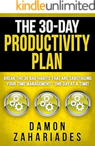 The 30-Day Productivity Plan: Break The 30 Bad Habits That Are Sabotaging Your Time Management - One Day At A Time! (The 30-Day Productivity Boost Book 1)