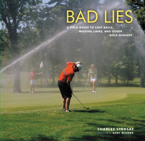 Bad Lies: A Field Guide to Lost Balls, Missing Links, and Other Golf Mishaps by Charles Lindsay