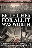 For All It Was Worth: A Memoir of Hitler’s Germany - Before, During and After WWII (20th Century Memoirs Book 1)