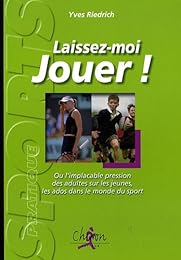 " Laissez-moi jouer !" ou L'implacable pression des adultes sur les jeunes, sur les ados dans le monde du sport