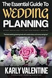 The Essential Guide to Wedding Planning: Expert Advice and Tips for Your Perfect Wedding by Karly Valentine