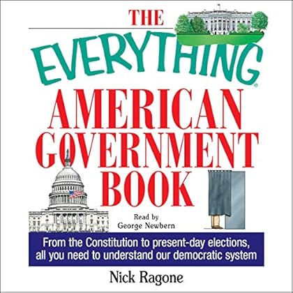 The Everything American Government Book: From the Constitution to Present-Day Elections, All You Need to Understand Our Democratic System The Everything American Government Book: From the Constitution to Present-Day Elections, All You Need to Understand Our Democratic System