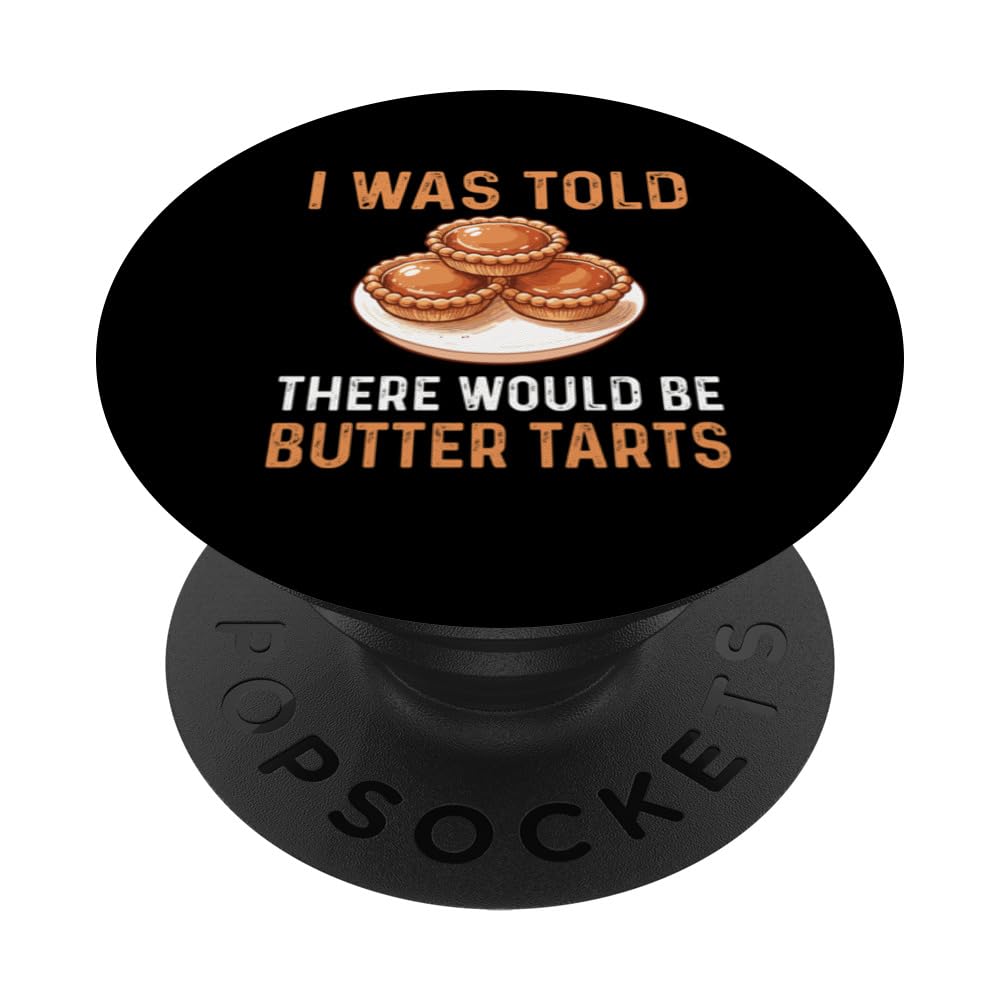I Was Told There Would Be Butter Tarts - Canadian Pastry PopSockets Swappable PopGrip
