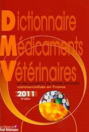 Dictionnaire des médicaments vétérinaires et des produits de santé animale commercialisés en France 2011