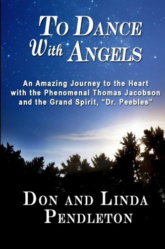 To Dance With Angels: An Amazing Journey to the Heart with the Phenomenal Thomas Jacobson and the Gr by Linda Pendleton, Don Pendleton