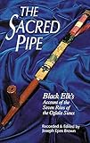 The Sacred Pipe: Black Elk's Account of the Seven Rites of the Oglala Sioux (Volume 36) (The Civiliz by Joseph Epes Brown
