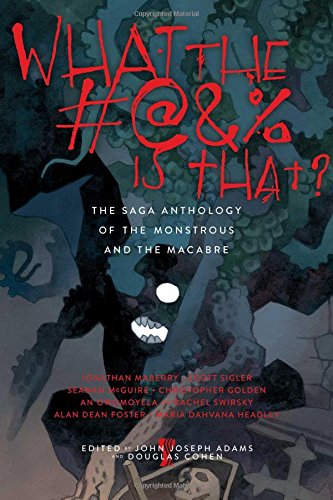 What the #@% Is That?: The Saga Anthology of the Monstrous and the Macabre