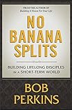 NO BANANA SPLITS: Building Lifelong Disciples in a Short Term World by