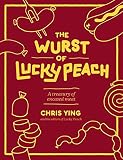 The Wurst of Lucky Peach: A Treasury of Encased Meat The Wurst of Lucky Peach: A Treasury of Encased Meat