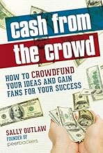 Cash from the Crowd: How to crowdfund your ideas and gain fans for your success
