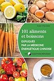 101 aliments et boissons expliqués par la médecine énergétique chinoise et les cinq éléments by