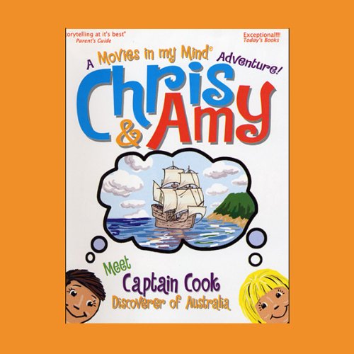 Chris & Amy Meet Captain Cook, Discoverer of Australia: A 'Movies in My Mind' Adventure by Imagination Development Group