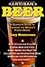 Artisan Beer: A Complete Guide to Savoring the World's Finest Beers by Gary Monterosso