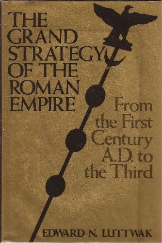 The Grand Strategy of the Roman Empire: From the First Century A.D. to the Third