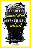 Real Scandal of the Evangelical Mind, The