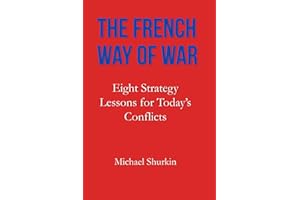 The French Way of War: Eight Strategy Lessons for Today’s Conflicts