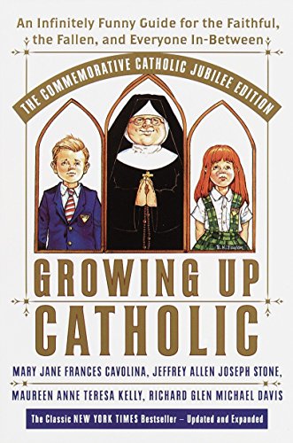 Growing Up Catholic: The Millennium Edition: An Infinitely Funny Guide for the Faithful, the Fallen and Everyone In-Between