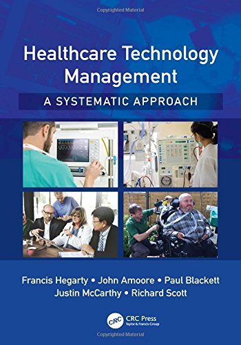 Healthcare Technology Management - A Systematic Approach, by Francis Hegarty, John Amoore, Paul Blackett, Justin McCarthy, Richard Scott Healthcare Technology Management - A Systematic Approach, by Francis Hegarty, John Amoore, Paul Blackett, Justin McCarthy, Richard Scott