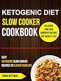 Ketogenic Diet Slow Cooker Cookbook: Easy Ketogenic Slow Cooker Recipes To Flavor Your Life (Delicious Low Carb Crockpot Recipes For Weight Loss) by Emma Wittman