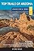 Top Trails of Arizona: Includes Grand Canyon, Petrified Forest, Monument Valley, Vermilion Cliffs, H by 