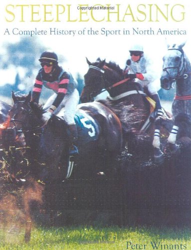 Steeplechasing: A Complete History of the Sport in North America by Peter Winants