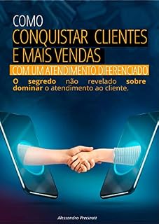 Livro Como Conquistar Clientes e Mais Vendas com um Atendimento Diferenciado.: O Segredo não revelado sobre dominar o atendimento ao cliente.