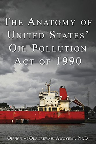 The Anatomy of United States' Oil Pollution Act of 1990: The Anatomy of United States' Oil Pollution Act of 1990