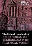 The Oxford Handbook of Engineering and Technology in the Classical World (Oxford Handbooks) by