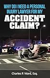 Why Do I Need A Personal Injury Lawyer For My Accident Claim? by Charles P. Ward