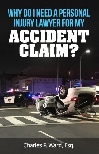 Why Do I Need A Personal Injury Lawyer For My Accident Claim? by Charles P. Ward