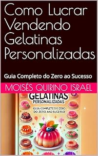 Livro Como Lucrar Vendendo Gelatinas Personalizadas: Guia Completo do Zero ao Sucesso