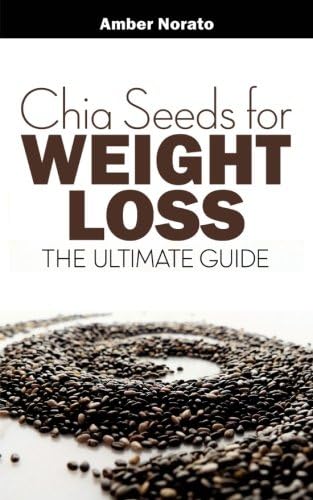 Chia Seeds for Weight Loss: The Ultimate Guide Paperback – March 30, 2013