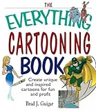 The Everything Cartooning Book: Create Unique And Inspired Cartoons For Fun And Profit The Everything Cartooning Book: Create Unique And Inspired Cartoons For Fun And Profit