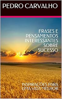 Livro FRASES E PENSAMENTOS INTERESSANTES SOBRE SUCESSO: INSPIRAÇÕES PARA UMA VIDA MELHOR (INSPIRAÇÕES PARA VIDA Livro 1)