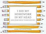 I Did My Homework in My Head: (And Other Wacky Things Kids Say) by 
