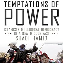 Temptations of Power: Islamists & Illiberal Democracy in a New Middle East Temptations of Power: Islamists & Illiberal Democracy in a New Middle East