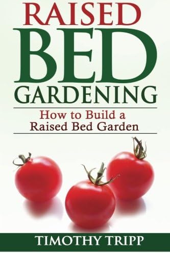 Raised Bed Gardening: How to Build a Raised Bed Garden Paperback โ June 21, 2013