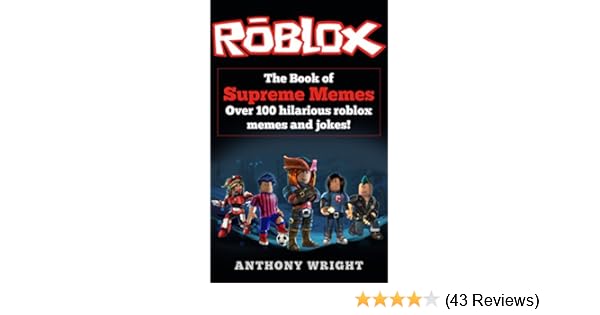 The Book Of Supreme Memes Contains Over 100 Hilarious Roblox Memes - the book of supreme memes contains over 100 hilarious roblox memes and jokes roblox memes memes for kids roblox books kindle edition by anthony