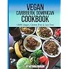 Vegan Caribbean Dominican Cookbook: 100% Vegan, Gluten Free & Soy Free
