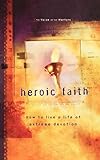 Heroic Faith: How to live a life of extreme devotion by The Voice of the Martyrs