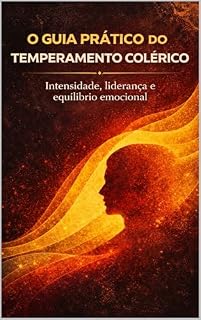 Livro O Guia Prático do Temperamento Colérico: Intensidade, Liderança e Equilíbrio Emocional