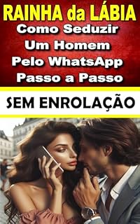 Livro Como Seduzir Um Homem Pelo WhatsApp Passo a Passo (RAINHA DA LÁBIA)