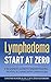 Lymphedema: Start at Zero: A Beginner's Guide to Understanding, Treating and Coping with Lymphedema