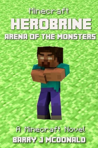 Minecraft Herobrine Arena Of The Monsters A Minecraft Novel Monster Series Volume 6 Mcdonald Barry J Amazon Com Books